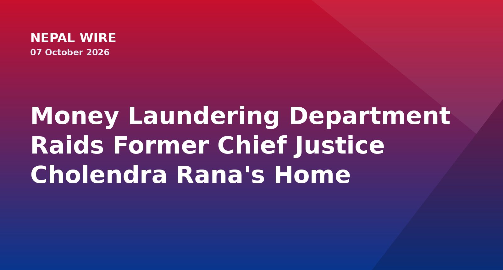 Nepal Wire cover card: Money Laundering Department Raids Former Chief Justice Cholendra Rana's Home